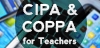 CIPA & COPPA for Teachers