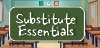 Substitute Essentials