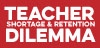 Teacher Shortage and Retention Dilemma