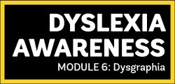 Dyslexia Awareness Module 6: Dysgraphia