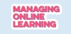 Managing Online Learning