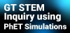 GT STEM Inquiry using PhET Simulations